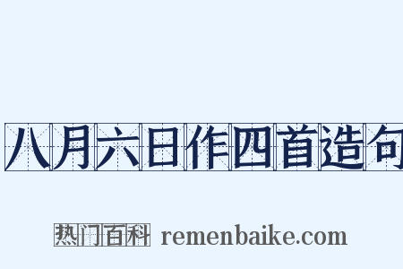 八月六日作四首造句是什么意思的图片